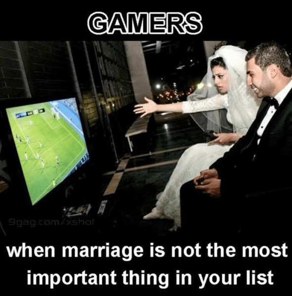 person-gamers-9gagcomxshot-marriage-is-not-most-important-thing-list.png