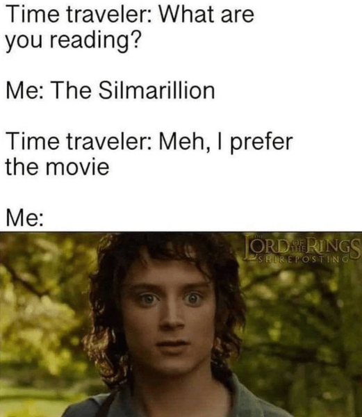 time-traveler-are-reading-silmarillion-time-traveler-meh-prefer-movie-orderings-shireposting.png