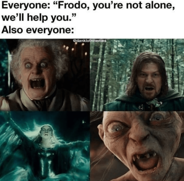 everyone-frodo-not-alone-help-also-everyone-danklotrmemes.png