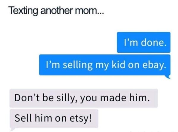 texting-another-mom-done-selling-my-kid-on-ebay-dont-be-silly-made-him-sell-him-on-etsy.jpg