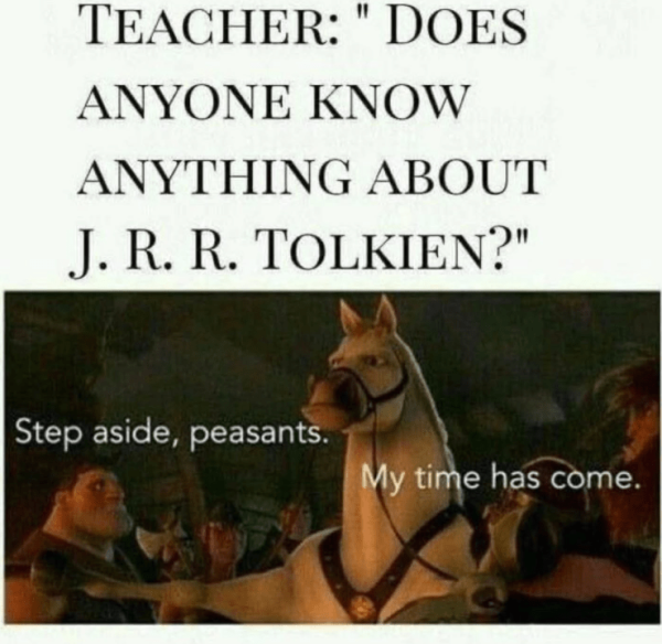 teacher-does-anyone-know-anything-about-j-r-r-tolkien-step-aside-peasants-my-time-has-come.png