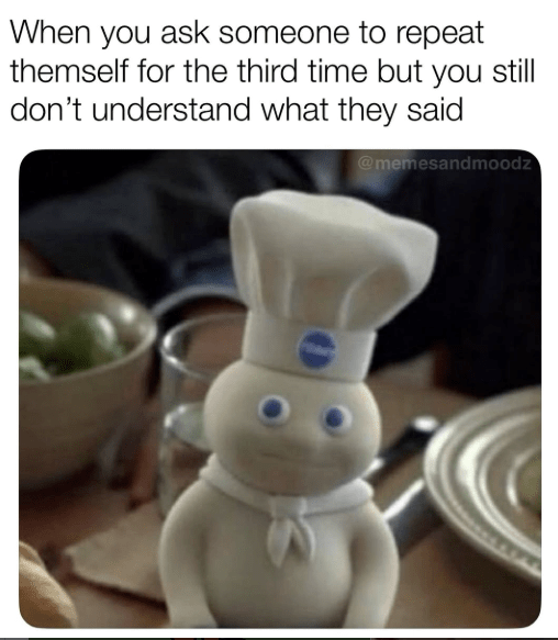 ask-someone-repeat-themself-third-time-but-still-dont-understand-they-said-memesandmoodz.png