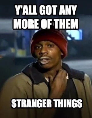 yall-got-any-more-them-stranger-things.jpg