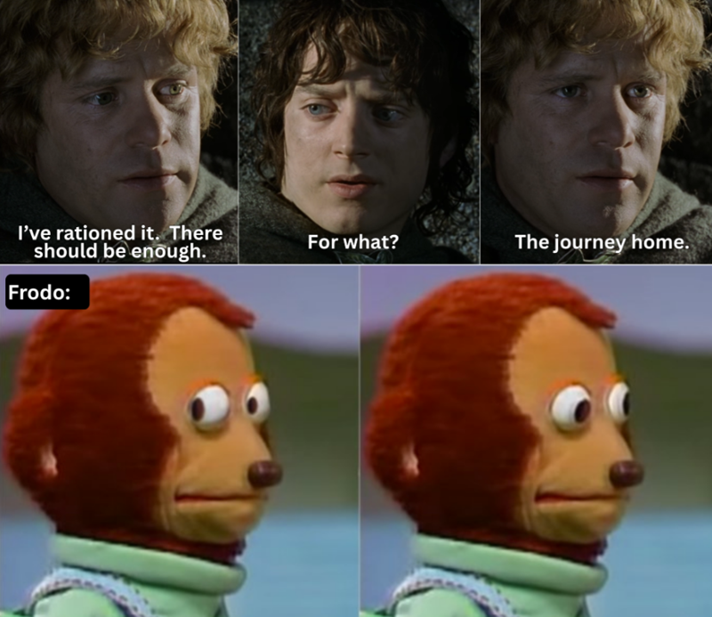 I've rationed it. There should be enough. Frodo: For what? The journey home.